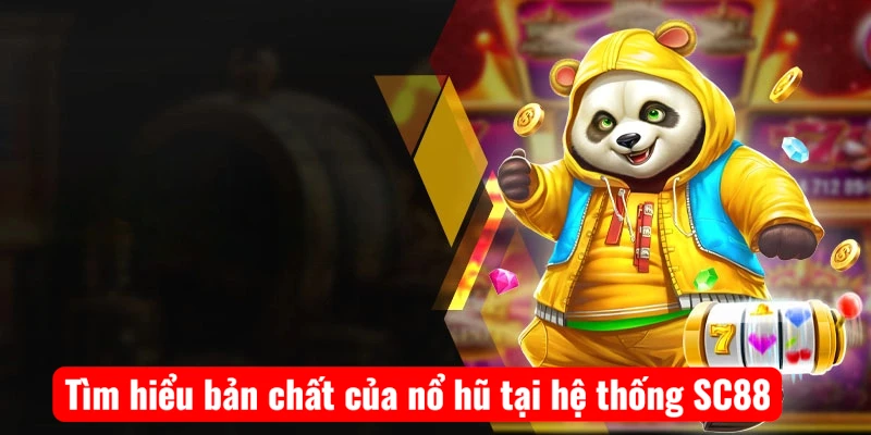 Tìm hiểu bản chất của nổ hũ tại hệ thống SC88